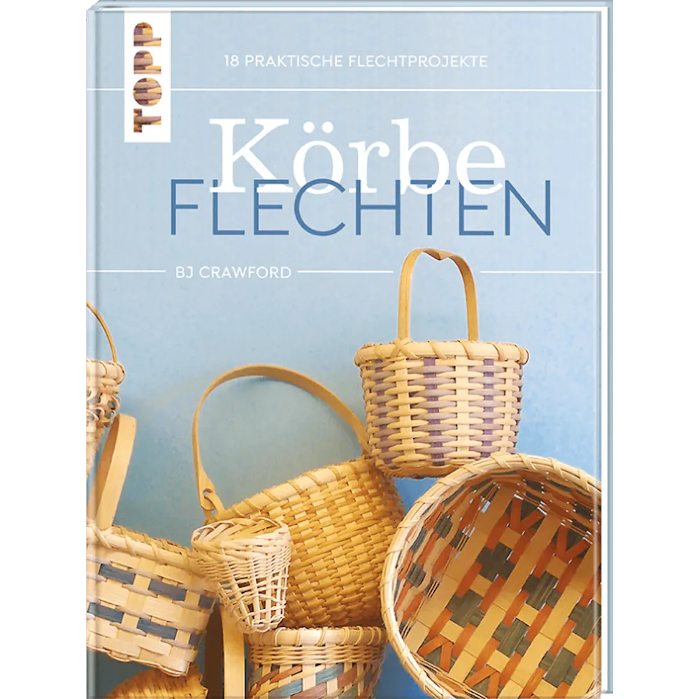 Körbe Flechten - 18 praktische Flechtprojekte - BJ Crawford